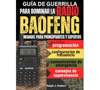 Guía de guerrilla para dominar la radio Baofeng: Manual para principiantes y expertos que incluye programación, configuración de frecuencia, comunicación de emergencia y consejos de supervivencia