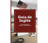 Guía de Inglés para el Profesional Latino en Viaje de Negocios: Frases Clave para Reuniones, Hotel y Networking con Pronunciación para Hispanos. Formato ejecutivo 5x8", 30 páginas, español.