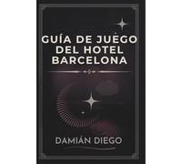 GUÍA DE JUEGO DEL HOTEL BARCELONA: El camino hacia la libertad: estrategias para cada decisión y final