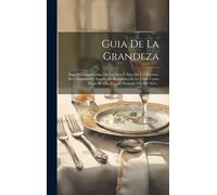 Guia De La Grandeza: Para El Cumplimiento De Los Dias Y Años De Los Excmos. Sres. Grandes De España Asi Residentes En La Corte Como Fuera D