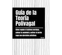 Guía de la Teoría Polivagal: Cómo regular el sistema nervioso, calmar la ansiedad y activar el nervio vago con ejercicios prácticos