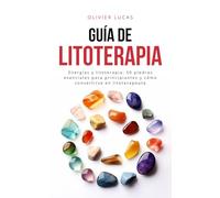 Guía de Litoterapia: Energías y litoterapia: 50 piedras esenciales para principiantes y cómo convertirse en litoterapeuta