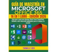 GUÍA DE MAESTRÍA EN MICROSOFT OFFICE 365: Guía paso a paso para dominar Word, Excel, PowerPoint, Outlook y más: desarrolla habilidades para el trabajo y la escuela