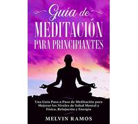 Guía De Meditación Para Principiantes: Una Guía Paso A Paso De Meditación Para Mejorar Los Niveles De Salud Mental Y Física, Relajación Y Energía (Edición En Español) (Katalog Legata Biblioteke Matice