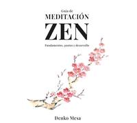 Guía de meditación Zen: Fundamentos, pautas y desarrollo