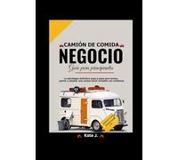 Guía De Negocios De Camiones De Comida Para Principiantes: La estrategia definitiva paso a paso para lanzar, operar y ampliar una cocina móvil rentable con confianza
