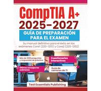 GUÍA DE PREPARACIÓN PARA EL EXAMEN COMPTIA A+ 2025-2027: Su manual definitivo Para CORE 1 (220-1201) y Éxito en el examen CORE 2 (220-1202)