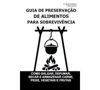 Guia de Preservação de Alimentos para Sobrevivência.: Como salgar, defumar, secar e armazenar carne, peixe, vegetais e frutas