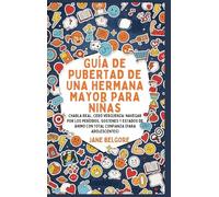 Guía de Pubertad de una Hermana Mayor para Niñas: Charla Real, Cero Vergüenza: Navegar por los Períodos, Sostenes y Estados de Ánimo con Total Confianza (Para Adolescentes)