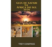 GUIA DE SAFARI NA ÁFRICA DO SUL 2026: O guia completo de safári para o Kruger, os encontros com os Big Five, parques escondidos e as aventuras selvagens da África do Sul