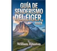 Guía de senderismo del Eiger, Suiza: Un manual para una experiencia de senderismo gratificante.