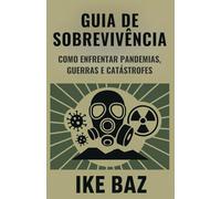 Guia de Sobrevivência ao Apocalipse: Como Enfrentar Pandemias, Guerras e Catástrofes