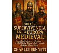 Guía de Supervivencia en la Europa Medieval: Manual del viajero en el tiempo a la Edad Media (Dinero, salud, violencia, religión y vida cotidiana)