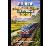 GUÍA DE TRENES TURÍSTICOS DE VIETNAM 2026: Descubra la costa, las montañas y las ciudades de Vietnam en un tren panorámico