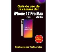 Guía de uso de la cámara del iPhone 17 Pro Max: Domine la fotografía profesional, el video cinematográfico y las funciones de cámara oculta para ... sorprendentes y capturas diarias sin esfuerzo