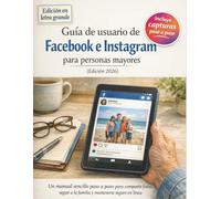 Guía de usuario de Facebook e Instagram para personas mayores (Edición 2026): Un manual sencillo paso a paso para compartir fotos, seguir a la familia y mantenerse seguro en línea