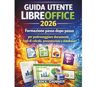 GUÍA DE USUARIO DE LIBREOFFICE 2026: Formación paso a paso para dominar documentos, hojas de cálculo, presentaciones y bases de datos