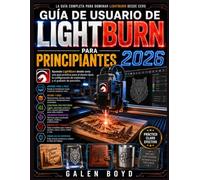 GUÍA DE USUARIO DE LIGHTBURN PARA PRINCIPIANTES 2026: Aprende LightBurn desde cero: una guía práctica para el diseño láser, la configuración de materiales y el grabado de precisión.