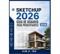 GUÍA DE USUARIO DE SKETCHUP 2026 PARA PRINCIPIANTES 2026: Técnicas de modelado y diseño 3D paso a paso para principiantes