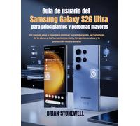 Guía de usuario del Samsung Galaxy S26 Ultra para principiantes y personas mayores: Un manual paso a paso para dominar la configuración, las funciones ... ocultos y la protección contra estafas.