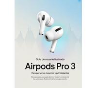 Guía de usuario ilustrada de los AirPods Pro 3 para personas mayores y principiantes: Manual paso a paso para dominar todas las funciones de los auriculares Bluetooth de tercera generación