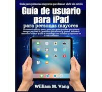 Guía de usuario para iPad para personas mayores: Un manual sencillo paso a paso para principiantes que quieren navegar por iPadOS, gestionar ... con facilidad y confianza en la vida