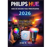 GUÍA DE USUARIO PHILIPS HUE PARA PRINCIPIANTES 2026: Configuración paso a paso, controles inteligentes e ideas creativas para la vida moderna