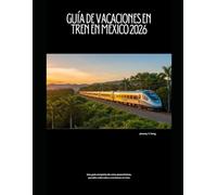 Guía de vacaciones en tren en México 2026: Una guía completa de rutas panorámicas, paradas culturales y aventuras en tren