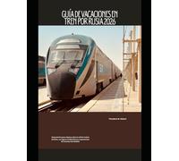 Guía de vacaciones en tren por Rusia 2026: Guía práctica para viajeros sobre la red ferroviaria de Rusia, sus lugares emblemáticos y experiencias ferroviarias inolvidables