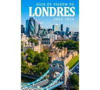 Guia de Viagem de Londres 2023-2024 - Descubra a História, Cultura e Tesouros Escondidos da Cidade.: Um Guia Essencial para Viver a Cidade como um Autêntico Londrino. Guia de Viagem Londres 2023-2024