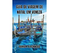 GUIA DE VIAGEM DE NATAL EM VENEZA: Vivencie a magia, as tradições e as maravilhas de inverno de Veneza - Seu guia completo para um Natal festivo aos canais.