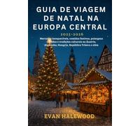 GUIA DE VIAGEM DE NATAL NA EUROPA CENTRAL 2025-2026: Mercados inesquecíveis, comidas festivas, paisagens nevadas e tradições culturais na Áustria, Alemanha, Hungria, República Tcheca e além