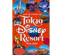 Guia de viagem do Tokyo Disney Resort 2024-2025: Um manual com mapas e imagens que garantem ao viajante acesso a todas as informações necessárias para aproveitar ao máximo a visita.