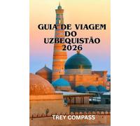 GUIA DE VIAGEM DO UZBEQUISTÃO 2026: Descubra Samarcanda, Bucara e os segredos não contados da Rota da Seda com rotas práticas e dicas privilegiadas