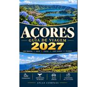 GUIA DE VIAGEM DOS AÇORES 2027: Aventuras entre ilhas em São Miguel, Pico, Faial, São Jorge e Flores: trilhos, observação de baleias, estradas panorâmicas e itinerários de 3 a 14 dias