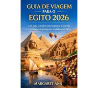 GUIA DE VIAGEM PARA O EGITO 2026: Um guia completo para explorar a história, a cultura, as paisagens e o cotidiano do Egito.