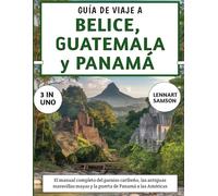Guía De Viaje A Belice, Guatemala y Panamá 2025-2026: El manual completo del paraíso caribeño, las antiguas maravillas mayas y la puerta de Panamá a las Américas