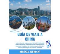 GUÍA DE VIAJE A CHINA 2025-2026: Explora dinastías antiguas, maravillas de la Gran Muralla, palacios imperiales, ciudades bulliciosas, templos ... y consejos prácticos para una aventura in...