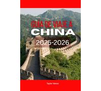 GUÍA DE VIAJE A CHINA 2025-2026: Explora la Gran Muralla China, sus festivales y joyas ocultas: tu guía de vacaciones 2025-2026 en Pekín, Shanghái y más allá.