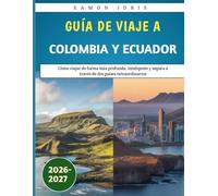 Guía de viaje a Colombia y Ecuador 2026-2027: Cómo viajar de forma más profunda, inteligente y segura a través de dos países extraordinarios