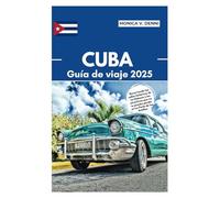 GUÍA DE VIAJE A CUBA 2025: Recorriendo las calles históricas de La Habana y los atractivos que no te puedes perder en La Perla de las Antillas