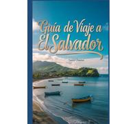Guía de viaje a El Salvador: Un manual completo para viajeros que les permitirá explorar la belleza de la naturaleza y vivir una experiencia memorable.