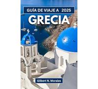 GUÍA DE VIAJE A GRECIA 2025: Explorando las maravillas eternas, la rica cultura y los impresionantes paisajes del mundo helénico
