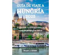 GUÍA DE VIAJE A HUNGRÍA 2025: Explorando tesoros escondidos a través de perspectivas únicas
