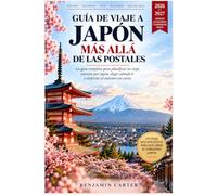Guía De Viaje A Japón: Más Allá De Las Postales: La guía completa para planificar tu viaje, moverte por Japón, elegir adónde ir y disfrutar al máximo sin estrés.