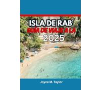 GUÍA DE VIAJE A LA ISLA DE RAB 2025: Playas, actividades, gastronomía local y alojamiento en la joya escondida del Adriático de Croacia