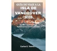 GUÍA DE VIAJE A LA ISLA DE VANCOUVER 2025: Un viaje a través de paisajes impresionantes y tesoros escondidos