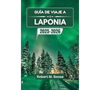 GUÍA DE VIAJE A LAPONIA 2025-2026: Explorando las maravillas del Ártico, los paisajes nevados y las ricas tradiciones nórdicas