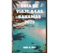 GUÍA DE VIAJE A LAS BAHAMAS 2025: Tu escapada definitiva al sol, la arena y la aventura