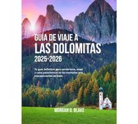 GUÍA DE VIAJE A LAS DOLOMITAS 2025-2026: Tu guía definitiva para senderismo, esquí y rutas panorámicas en las montañas más impresionantes de Italia